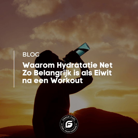 Waarom hydratatie net zo belangrijk is als eiwit na een workout - Green Fuel BV